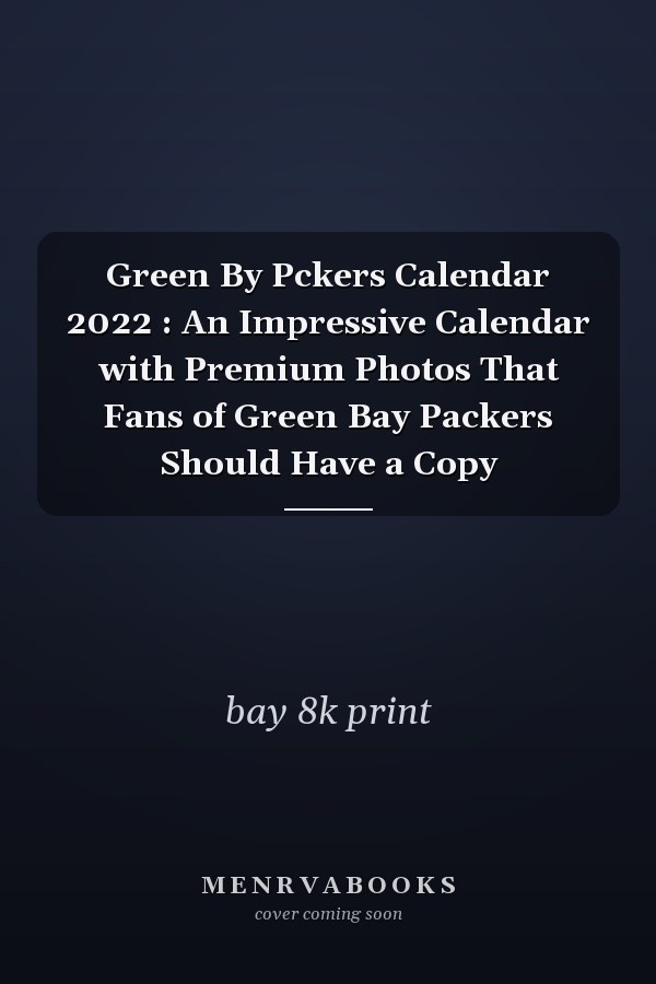 Green By Pckers Calendar 2022 : An Impressive Calendar with Premium Photos That Fans of Green Bay Packers Should Have a Copy