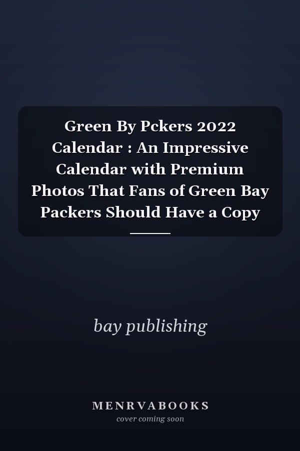 Green By Pckers 2022 Calendar : An Impressive Calendar with Premium Photos That Fans of Green Bay Packers Should Have a Copy