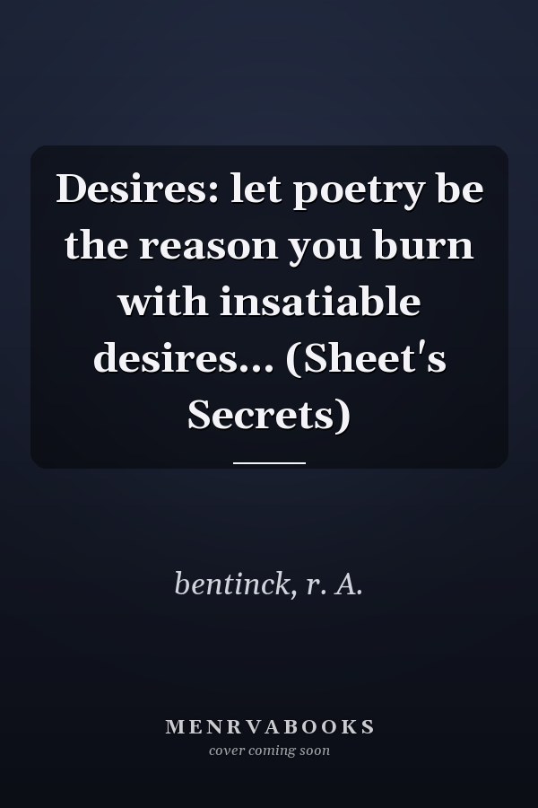 Desires: let poetry be the reason you burn with insatiable desires... (Sheet's Secrets)