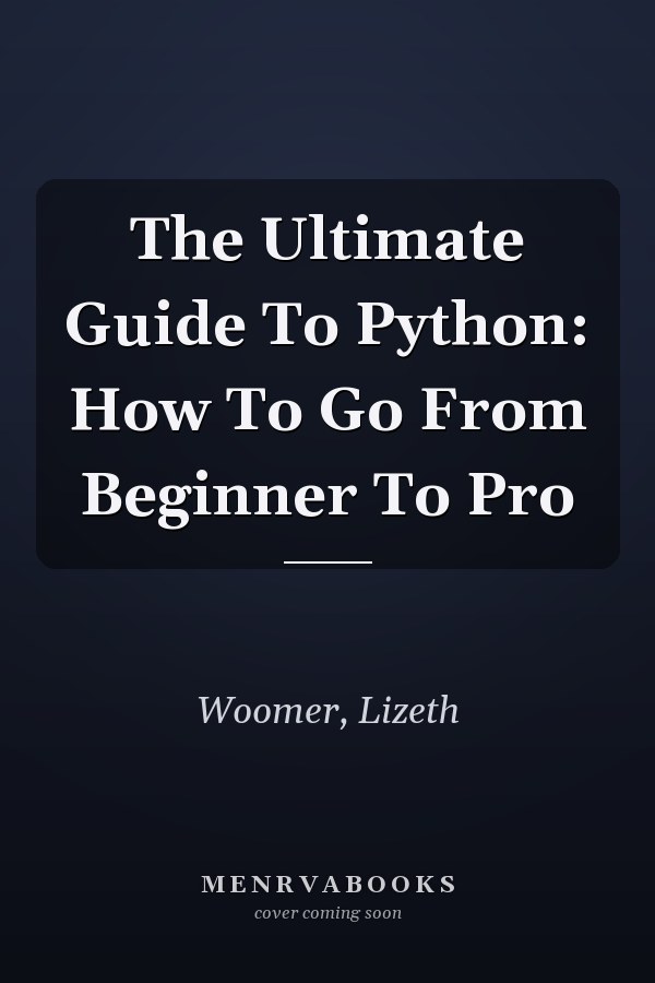 The Ultimate Guide To Python: How To Go From Beginner To Pro