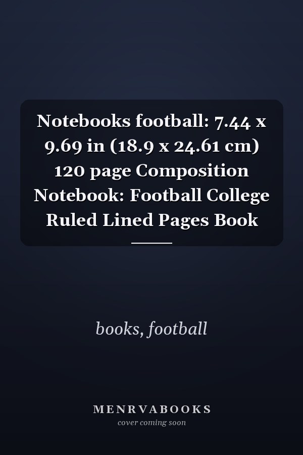 Notebooks football: 7.44 x 9.69 in (18.9 x 24.61 cm) 120 page Composition Notebook: Football College Ruled Lined Pages Book