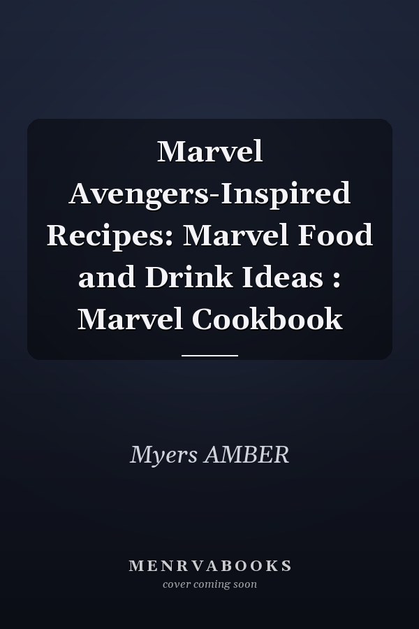 Marvel Avengers-Inspired Recipes: Marvel Food and Drink Ideas : Marvel Cookbook