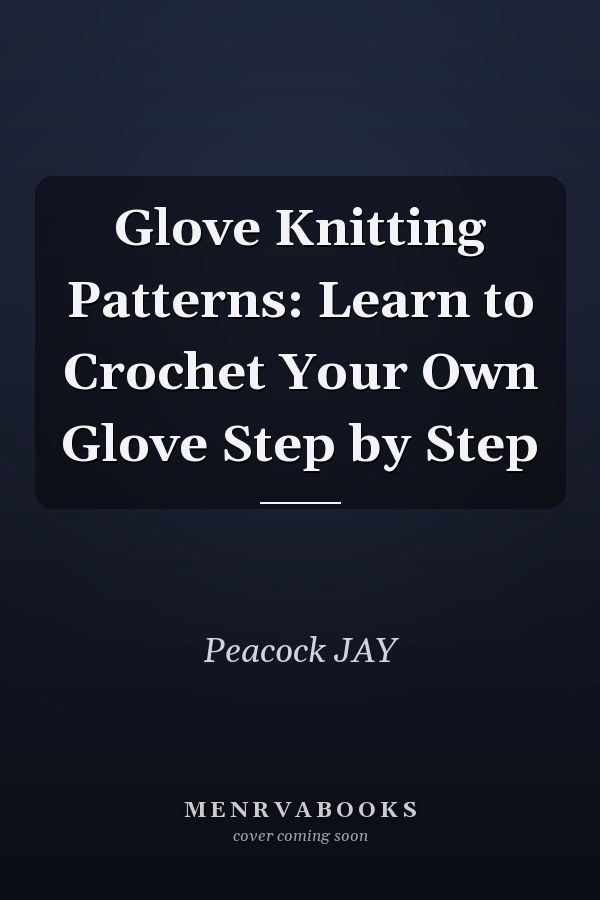 Glove Knitting Patterns: Learn to Crochet Your Own Glove Step by Step