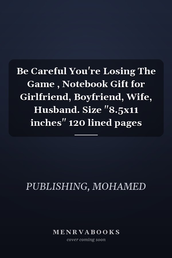 Be Careful You're Losing The Game , Notebook Gift for Girlfriend, Boyfriend, Wife, Husband. Size "8.5x11 inches" 120 lined pages