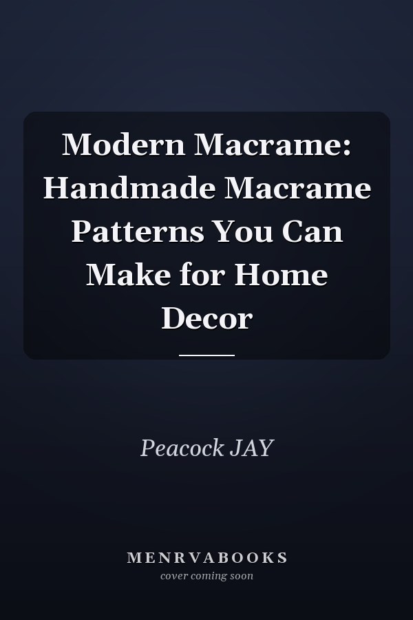 Modern Macrame: Handmade Macrame Patterns You Can Make for Home Decor