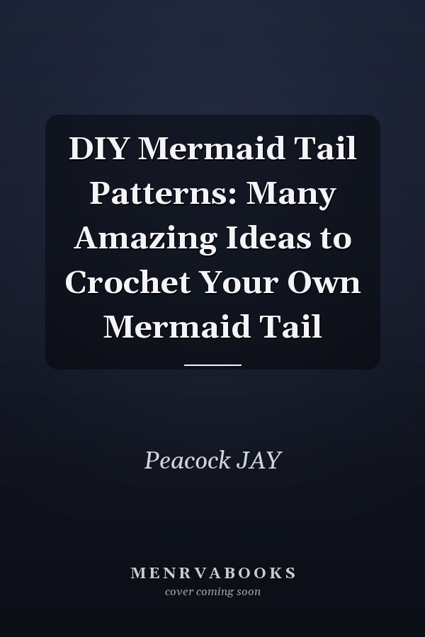 DIY Mermaid Tail Patterns: Many Amazing Ideas to Crochet Your Own Mermaid Tail