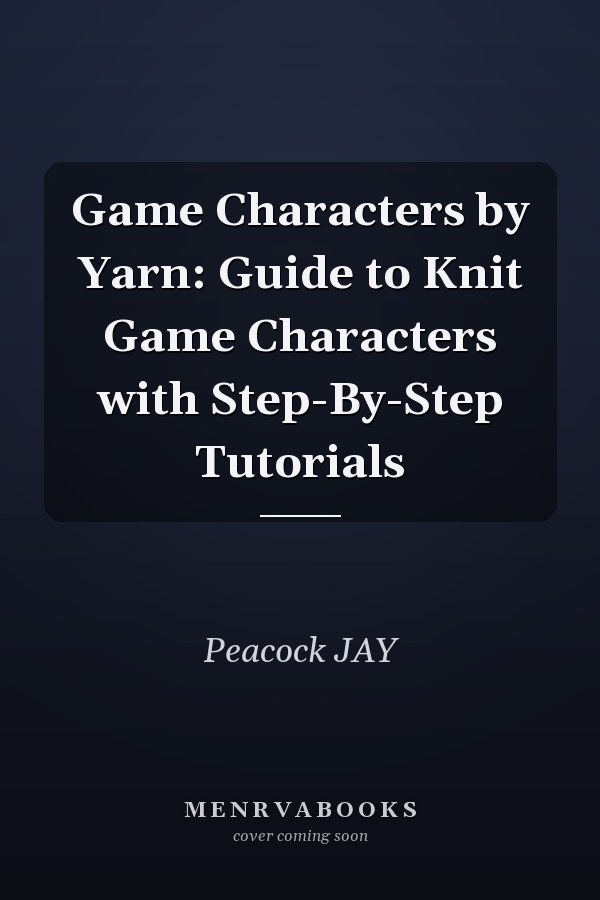 Game Characters by Yarn: Guide to Knit Game Characters with Step-By-Step Tutorials