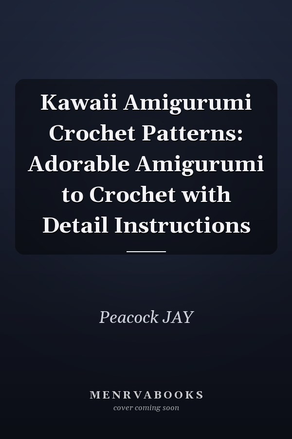 Kawaii Amigurumi Crochet Patterns: Adorable Amigurumi to Crochet with Detail Instructions