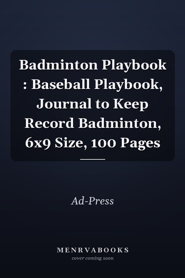 Badminton Playbook: Baseball Playbook, Journal to Keep Record Badminton, 6x9 Size, 100 Pages
