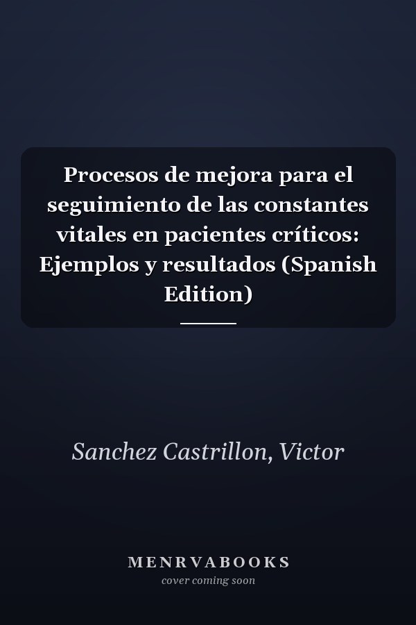 Procesos de mejora para el seguimiento de las constantes vitales en pacientes críticos: Ejemplos y resultados (Spanish Edition)