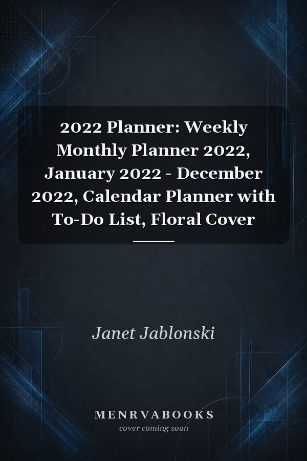 2022 Planner: Weekly Monthly Planner 2022, January 2022 - December 2022, Calendar Planner with To-Do List, Floral Cover