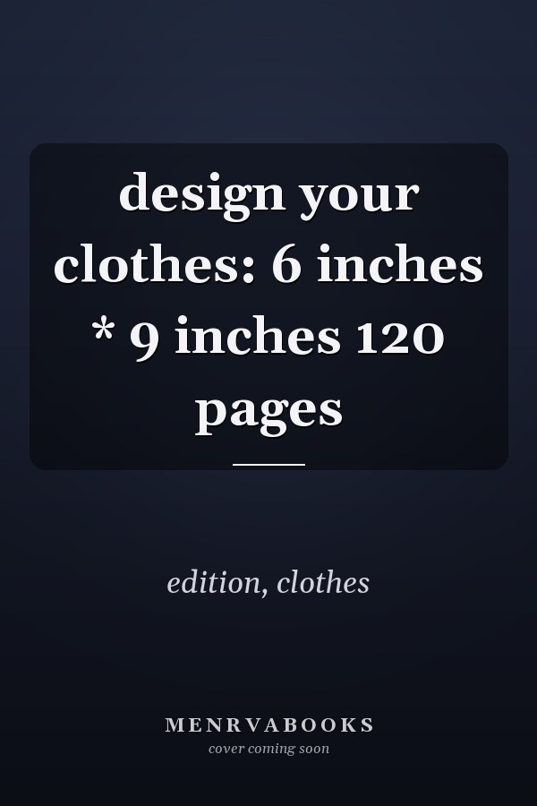 design your clothes: 6 inches * 9 inches 120 pages