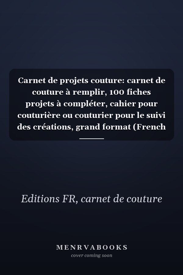 Carnet de projets couture: carnet de couture à remplir, 100 fiches projets à compléter, cahier pour couturière ou couturier pour le suivi des créations, grand format (French Edition)