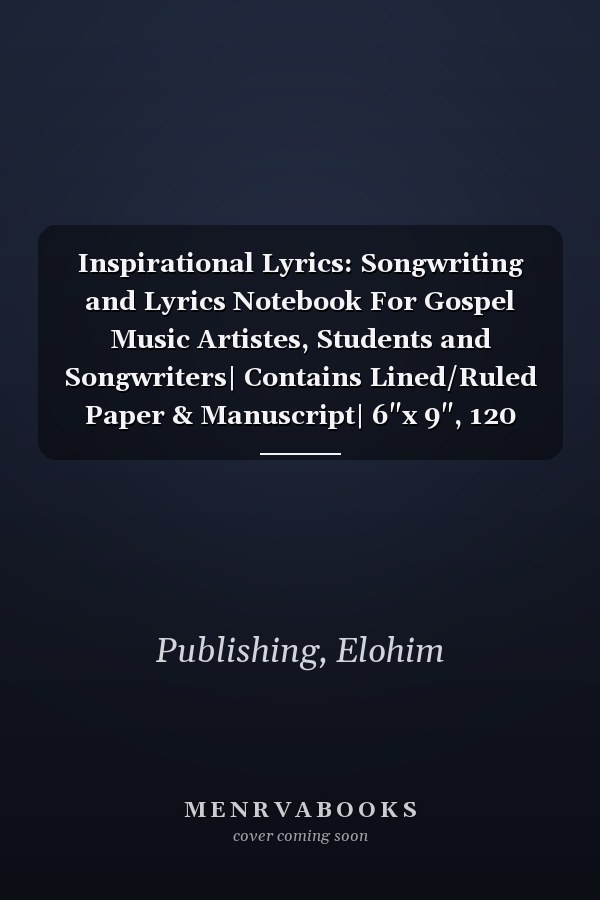 Inspirational Lyrics: Songwriting and Lyrics Notebook For Gospel Music Artistes, Students and Songwriters| Contains Lined/Ruled Paper & Manuscript| 6"x 9", 120 pages.