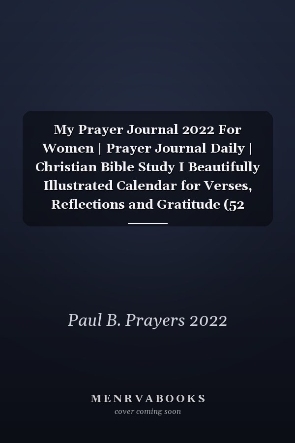 My Prayer Journal 2022 For Women | Prayer Journal Daily | Christian Bible Study I Beautifully Illustrated Calendar for Verses, Reflections and Gratitude (52 Weeks of Devotion)