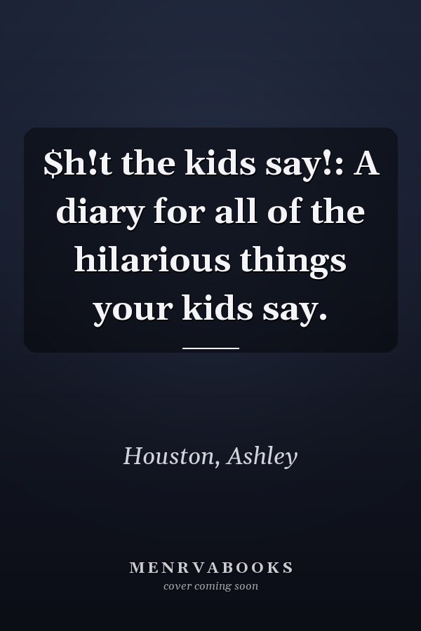 $h!t the kids say!: A diary for all of the hilarious things your kids say.
