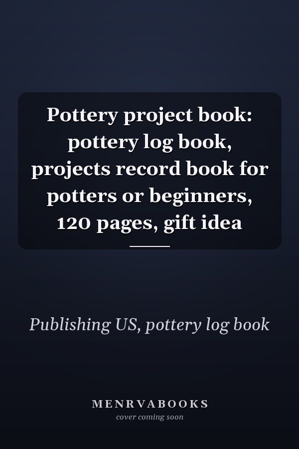 Pottery project book: pottery log book, projects record book for potters or beginners, 120 pages, gift idea