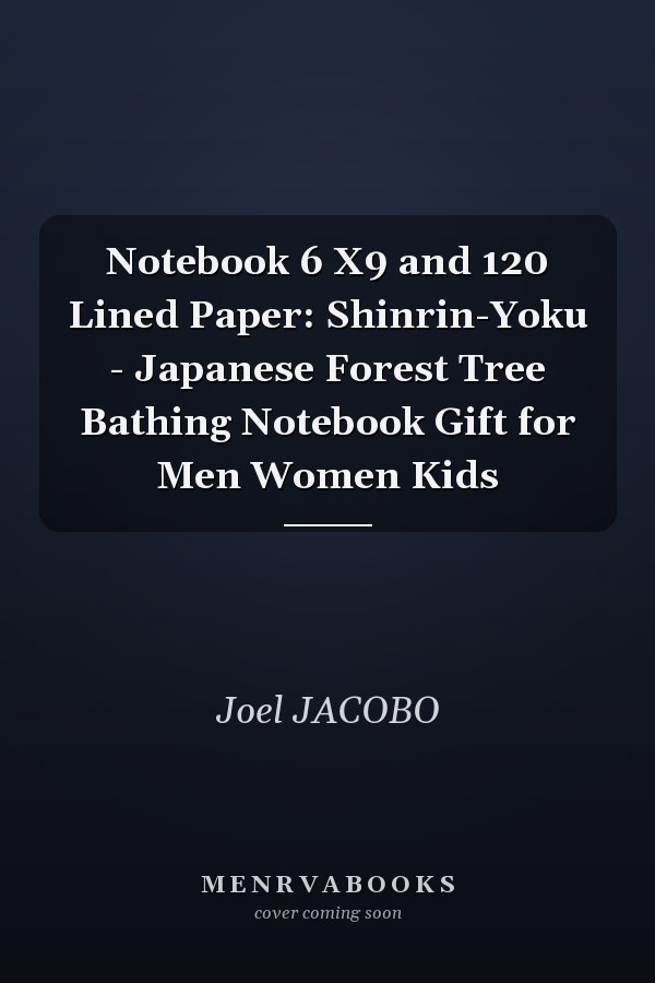 Notebook 6 X9 and 120 Lined Paper: Shinrin-Yoku - Japanese Forest Tree Bathing Notebook Gift for Men Women Kids