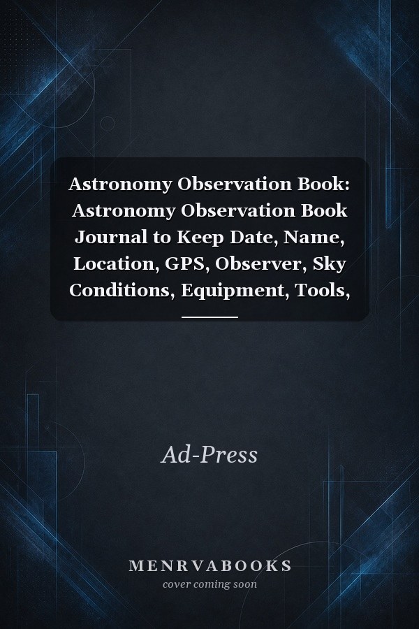 Astronomy Observation Book: Astronomy Observation Book Journal to Keep Date, Name, Location, GPS, Observer, Sky Conditions, Equipment, Tools, Finder, Observation Notes, 6x9 Size, 50 Pages