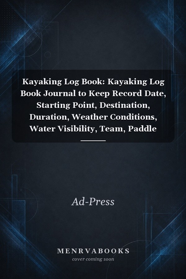 Kayaking Log Book: Kayaking Log Book Journal to Keep Record Date, Starting Point, Destination, Duration, Weather Conditions, Water Visibility, Team, Paddle Partner, Body of Water, Gear, Equipment, Trip Goals, Route, 6x9 Size, 50 Pages