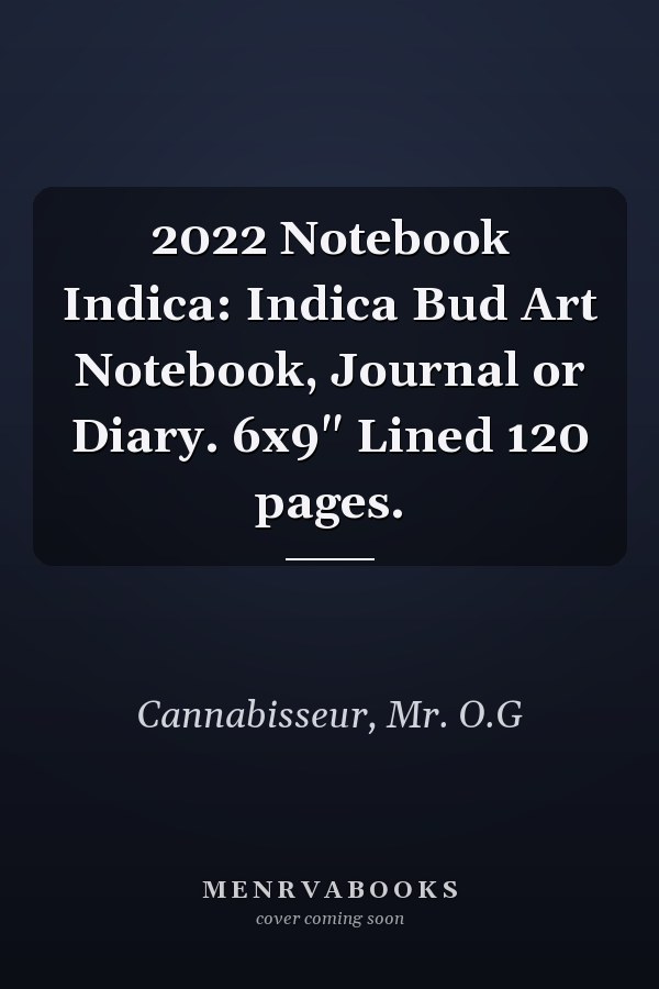 2022 Notebook Indica: Indica Bud Art Notebook, Journal or Diary. 6x9" Lined 120 pages.