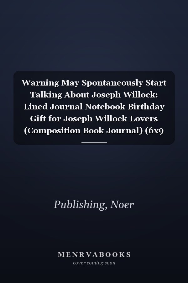 Warning May Spontaneously Start Talking About Joseph Willock: Lined Journal Notebook Birthday Gift for Joseph Willock Lovers (Composition Book Journal) (6x9 inches) 120 Pages