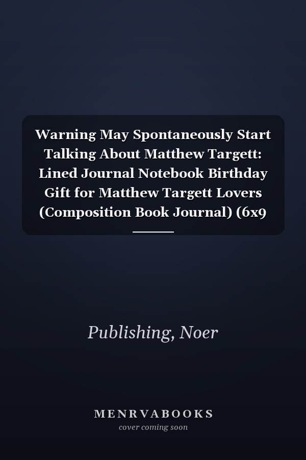Warning May Spontaneously Start Talking About Matthew Targett: Lined Journal Notebook Birthday Gift for Matthew Targett Lovers (Composition Book Journal) (6x9 inches) 120 Pages