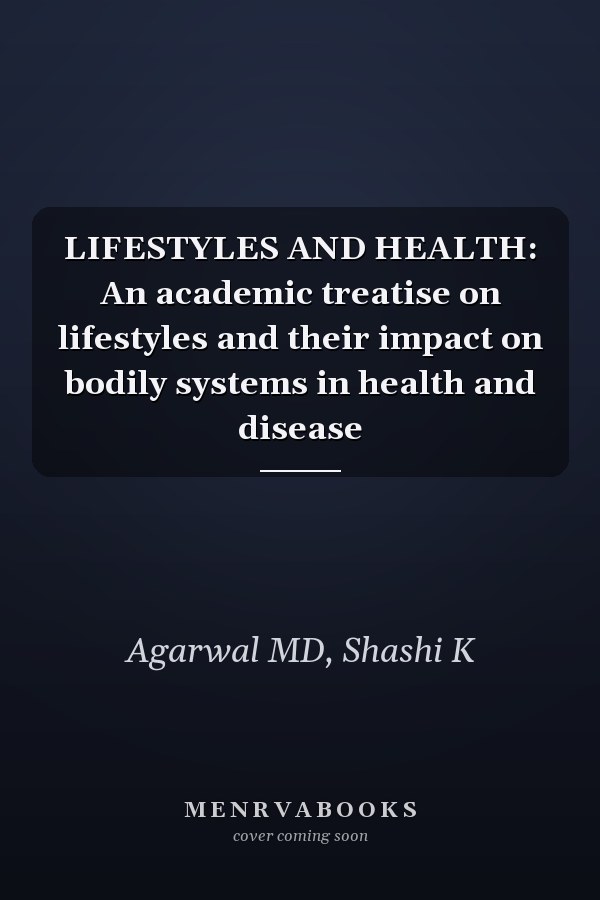 LIFESTYLES AND HEALTH: An academic treatise on lifestyles and their impact on bodily systems in health and disease