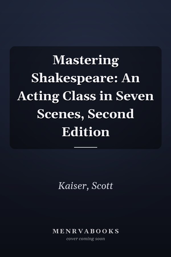 Mastering Shakespeare: An Acting Class in Seven Scenes, Second Edition