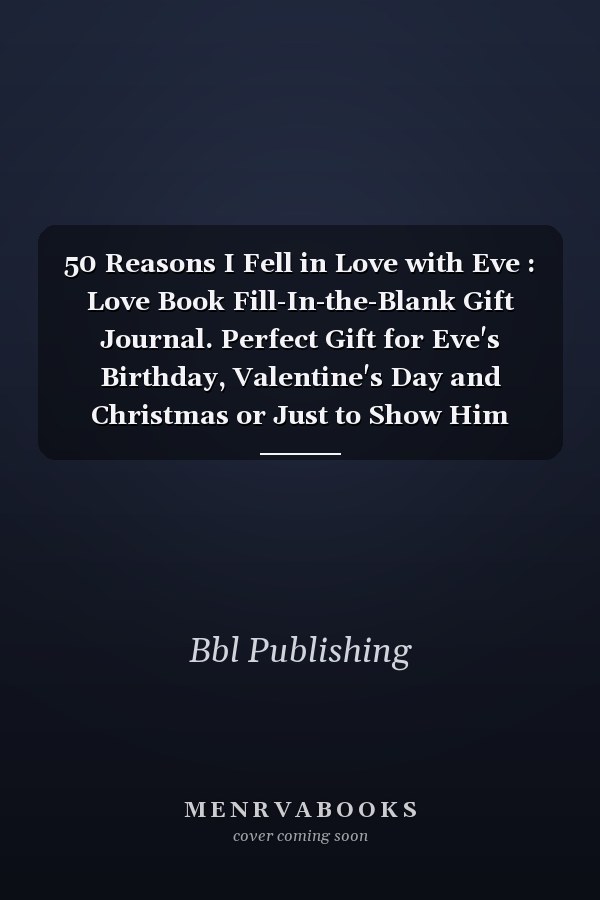 50 Reasons I Fell in Love with Eve : Love Book Fill-In-the-Blank Gift Journal. Perfect Gift for Eve's Birthday, Valentine's Day and Christmas or Just to Show Him Your Love!