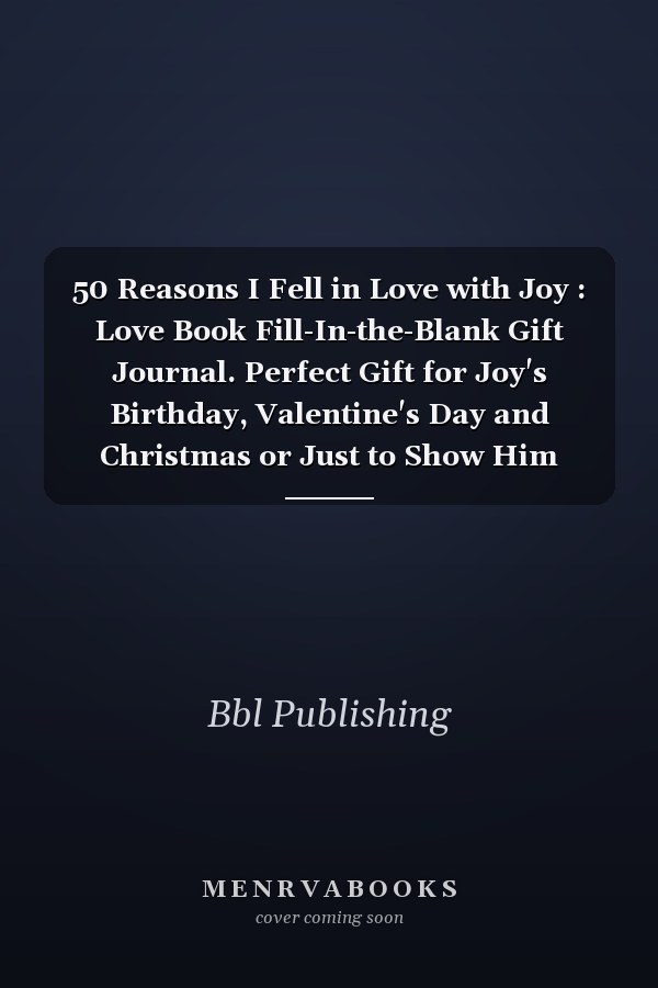 50 Reasons I Fell in Love with Joy : Love Book Fill-In-the-Blank Gift Journal. Perfect Gift for Joy's Birthday, Valentine's Day and Christmas or Just to Show Him Your Love!