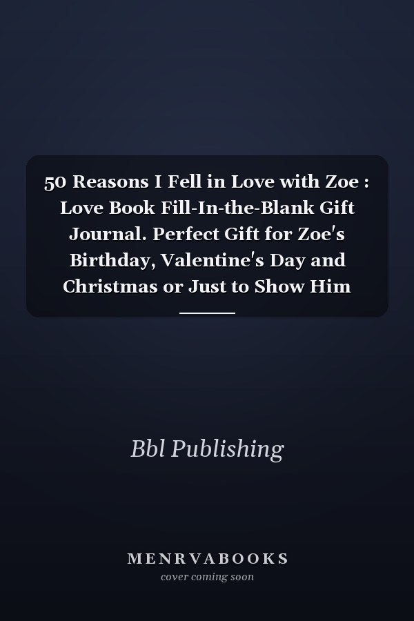 50 Reasons I Fell in Love with Zoe : Love Book Fill-In-the-Blank Gift Journal. Perfect Gift for Zoe's Birthday, Valentine's Day and Christmas or Just to Show Him Your Love!