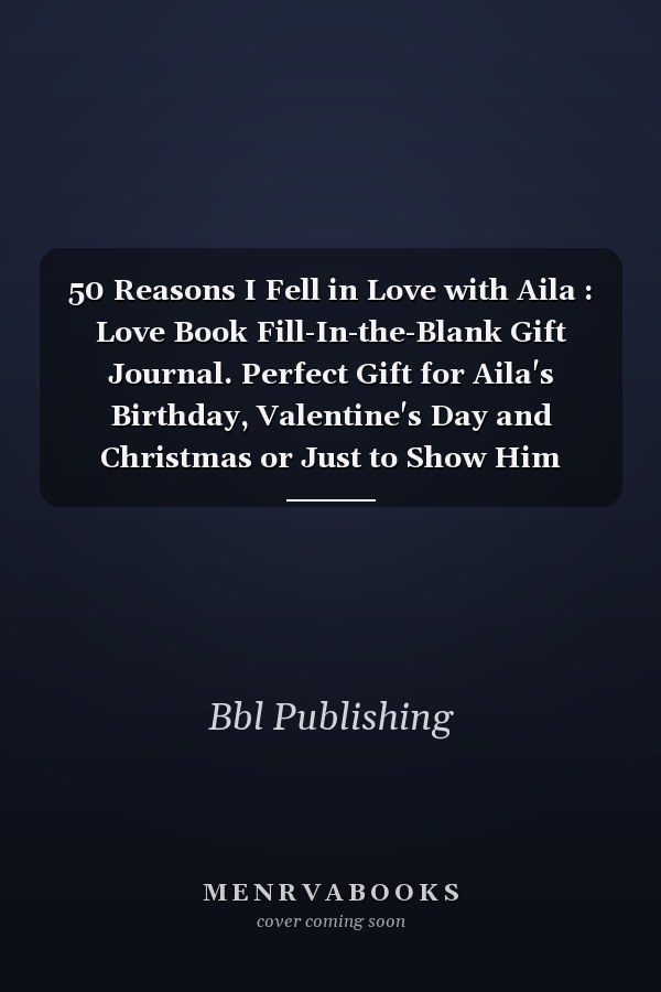 50 Reasons I Fell in Love with Aila : Love Book Fill-In-the-Blank Gift Journal. Perfect Gift for Aila's Birthday, Valentine's Day and Christmas or Just to Show Him Your Love!