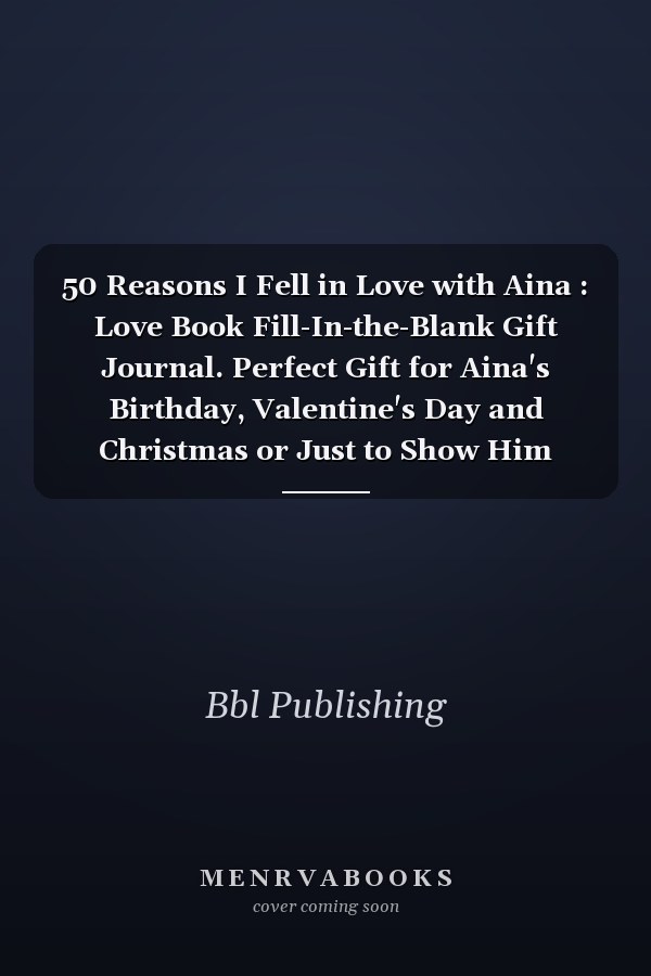 50 Reasons I Fell in Love with Aina : Love Book Fill-In-the-Blank Gift Journal. Perfect Gift for Aina's Birthday, Valentine's Day and Christmas or Just to Show Him Your Love!