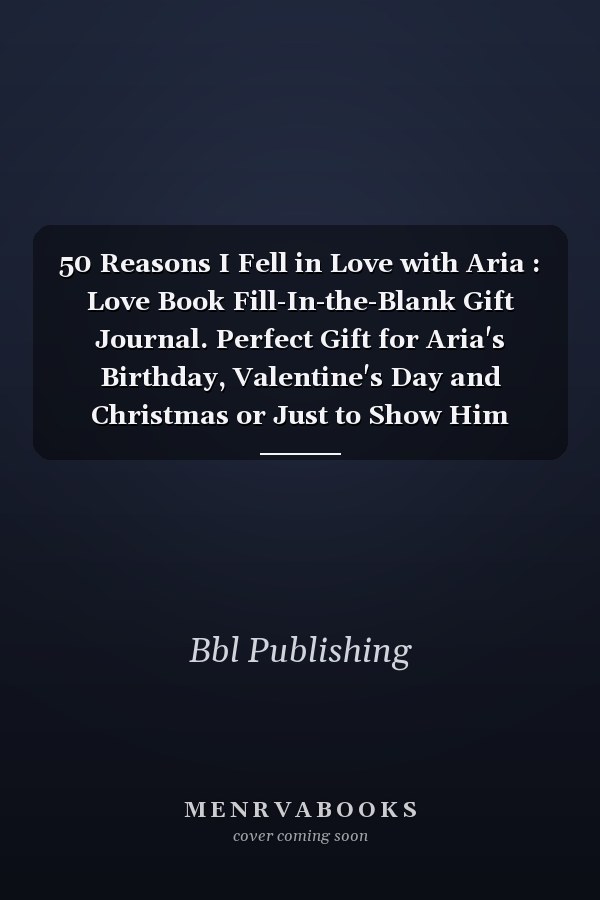 50 Reasons I Fell in Love with Aria : Love Book Fill-In-the-Blank Gift Journal. Perfect Gift for Aria's Birthday, Valentine's Day and Christmas or Just to Show Him Your Love!