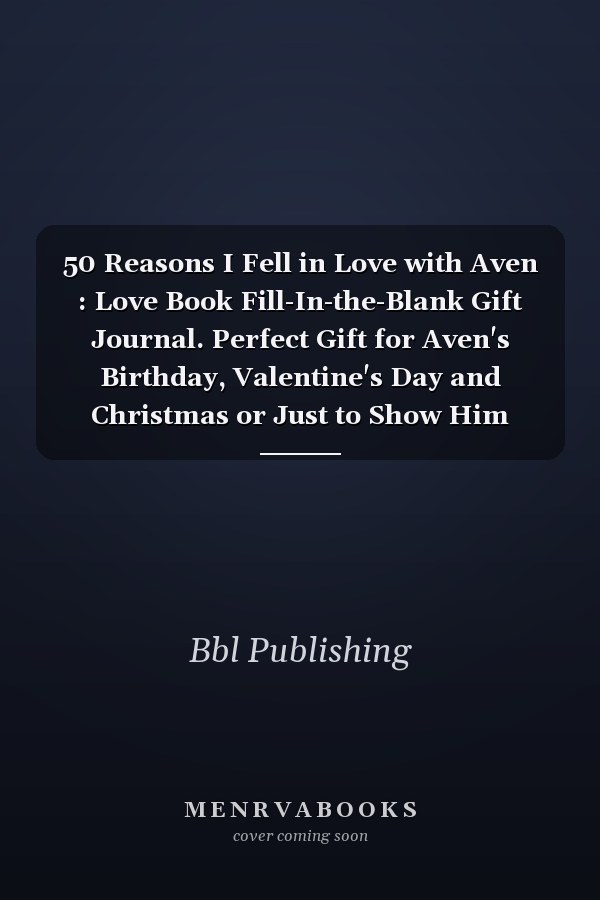50 Reasons I Fell in Love with Aven : Love Book Fill-In-the-Blank Gift Journal. Perfect Gift for Aven's Birthday, Valentine's Day and Christmas or Just to Show Him Your Love!