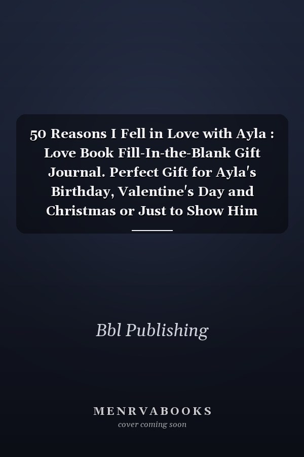 50 Reasons I Fell in Love with Ayla : Love Book Fill-In-the-Blank Gift Journal. Perfect Gift for Ayla's Birthday, Valentine's Day and Christmas or Just to Show Him Your Love!