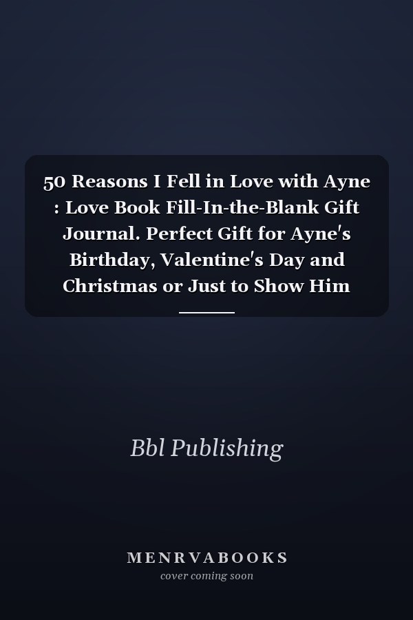 50 Reasons I Fell in Love with Ayne : Love Book Fill-In-the-Blank Gift Journal. Perfect Gift for Ayne's Birthday, Valentine's Day and Christmas or Just to Show Him Your Love!