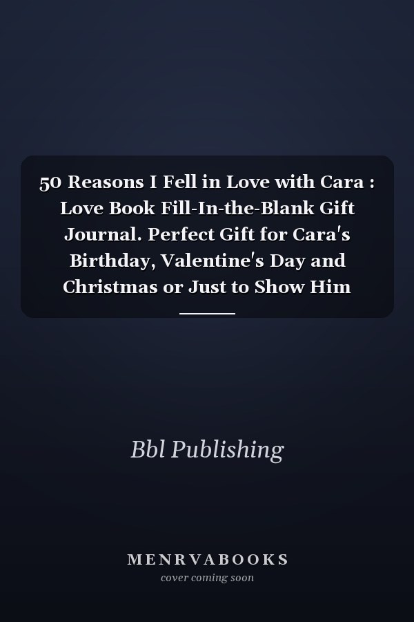 50 Reasons I Fell in Love with Cara : Love Book Fill-In-the-Blank Gift Journal. Perfect Gift for Cara's Birthday, Valentine's Day and Christmas or Just to Show Him Your Love!