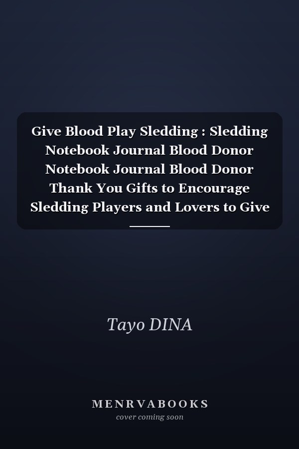 Give Blood Play Sledding : Sledding Notebook Journal Blood Donor Notebook Journal Blood Donor Thank You Gifts to Encourage Sledding Players and Lovers to Give Blood at a Time Sledding Lovers Gifts