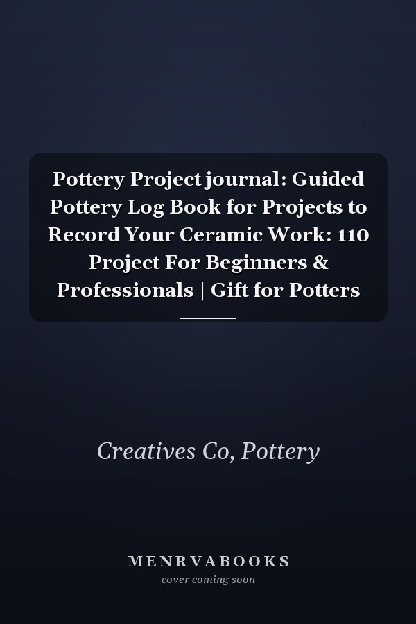 Pottery Project journal: Guided Pottery Log Book for Projects to Record Your Ceramic Work: 110 Project For Beginners & Professionals | Gift for Potters