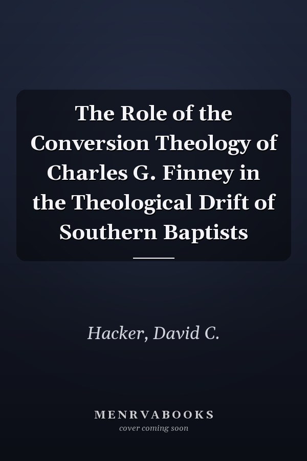 The Role of the Conversion Theology of Charles G. Finney in the Theological Drift of Southern Baptists