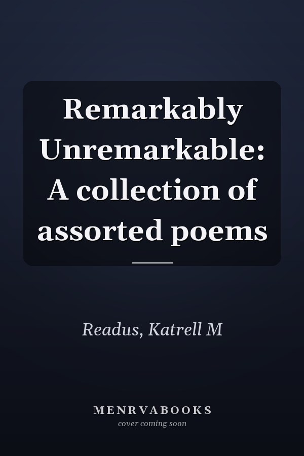 Remarkably Unremarkable: A collection of assorted poems