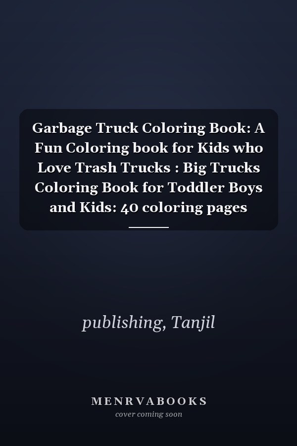 Garbage Truck Coloring Book: A Fun Coloring book for Kids who Love Trash Trucks : Big Trucks Coloring Book for Toddler Boys and Kids: 40 coloring pages