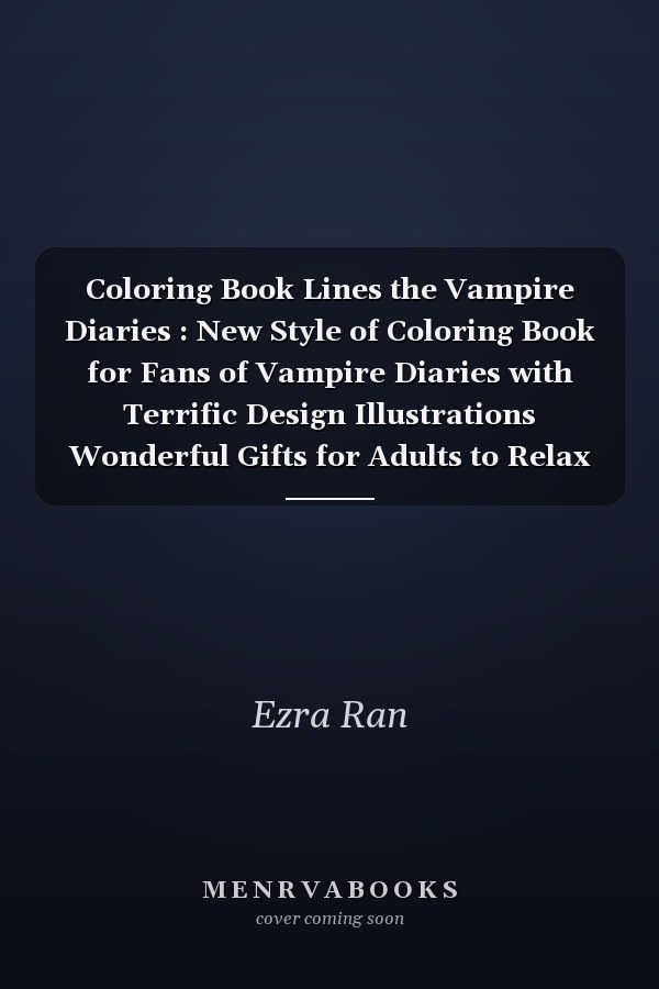 Coloring Book Lines the Vampire Diaries : New Style of Coloring Book for Fans of Vampire Diaries with Terrific Design Illustrations Wonderful Gifts for Adults to Relax and Relieve Stress with Lots of Designs of Vampire Diaries