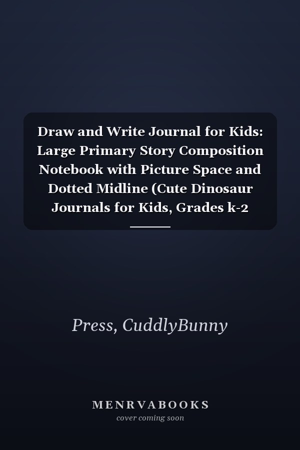 Draw and Write Journal for Kids: Large Primary Story Composition Notebook with Picture Space and Dotted Midline (Cute Dinosaur Journals for Kids, Grades k-2 Exercise Book 8.5 x 11, 100 pages)