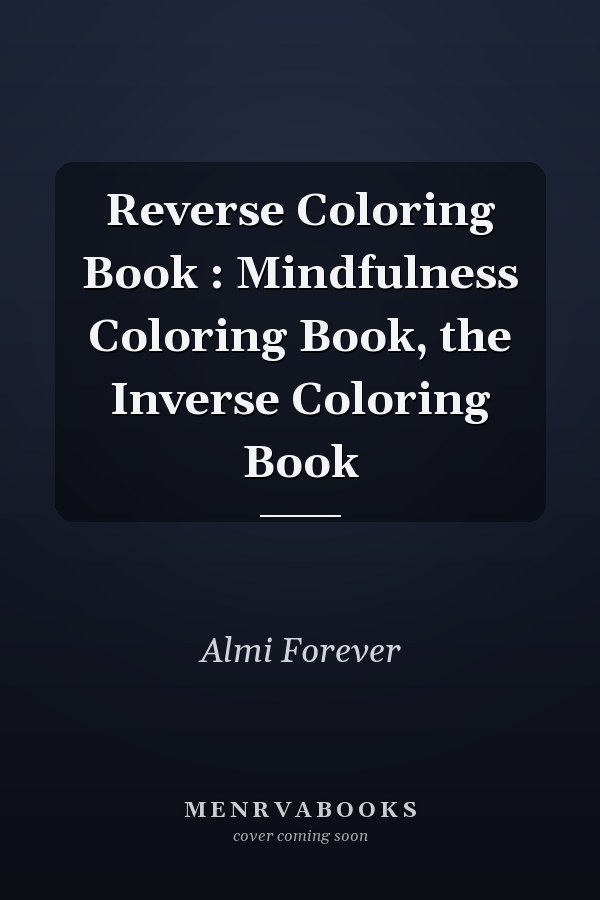 Reverse Coloring Book : Mindfulness Coloring Book, the Inverse Coloring Book