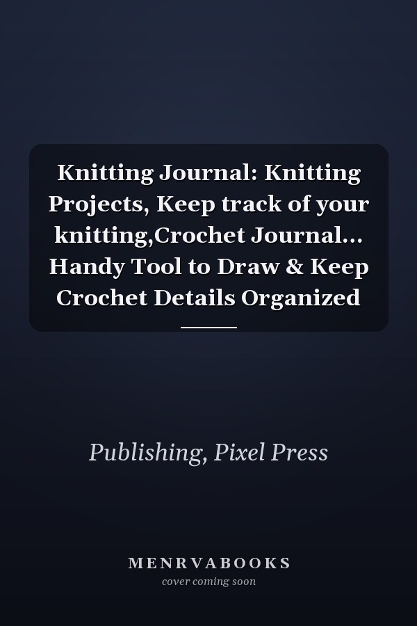 Knitting Journal: Knitting Projects, Keep track of your knitting,Crochet Journal… Handy Tool to Draw & Keep Crochet Details Organized