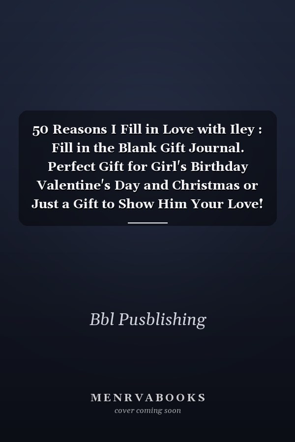 50 Reasons I Fill in Love with Iley : Fill in the Blank Gift Journal. Perfect Gift for Girl's Birthday Valentine's Day and Christmas or Just a Gift to Show Him Your Love!