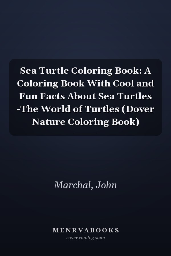 Sea Turtle Coloring Book: A Coloring Book With Cool and Fun Facts About Sea Turtles -The World of Turtles (Dover Nature Coloring Book)